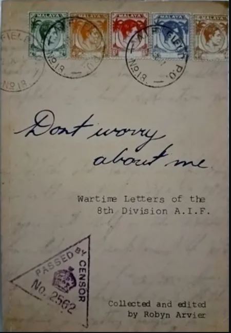 Don't Worry About Me: Wartime letters of the 8th division AIF